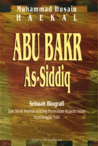 Abu Bakr As-Siddiq: Sebuah Biografi dan Studi Analisis Tentang Permulaan Sejarah Islam Sepeninggal Nabi