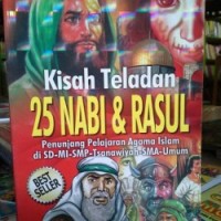 Kisah Teladan 25 Nabi  dan Rasul: Penunjang Pelajaran Agama Isalam Di SD, MI, SMP, Tsanawiyah, SMA, dan Umum