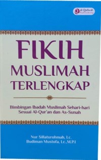 Fikih Muslimah Terlengkap: Bimbingan Ibadah Muslimah Sehari-hari Sesuai Al-Qur'an danAs-Sunnah