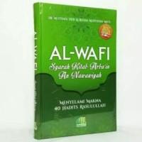 Al - Wafi: Syarah Kitab Arba'in An-Nawawiyah: Menyelami Makna 40 Hadits Rasulullah