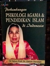 Perkembangan psikologi Agama dan Pendidikan Islam di Indonesia: 70 tahun Prof. Dr Zakiah Daradjat