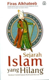 Sejarah Islam Yang Hilang: Menulusuri Kembali Kejayaan uslim Pada Masa Lalu