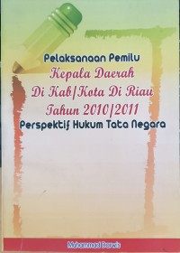 Pelaksanaan Pemilu Kepala Daerah Di Kab/Kota Di Riau Tahun 2010/2011 Perspektif Hukum Tata Negara