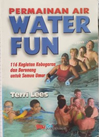 Permainan Air: Water Fun: 116 Kegiatan Kebugaran dan Berenang untuk Semua Umur