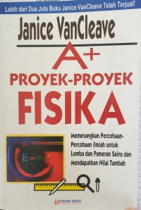 A+ Proyek - Proyek Fisika: Memenangkan Percobaan - Percobaan Ilmiah Untuk Lomba dan Pameran Sains dan Mendapatkan Nilai Tambah