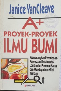 A+ Proyek - Proyek Ilmu Bumi: Memenangkan Percobaan - Percobaan Ilmiah Untuk Lomba dan Pameran Sains dan Mendapat Nilai Tambah