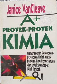 A+ Proyek - Proyek Kimia: Memenangkan Percobaan - Percobaan Ilmiah Untuk Pameran Ilmu Pengetahuan dan Untuk Mendapat Nilai Tambah