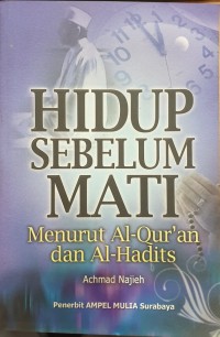 Hidup Sebelum Mati: Menurut Al - Quran dan Al - Hadits