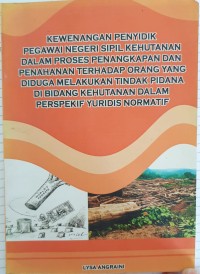 Kewenangan Penyidik Pegawai Negeri Sipil Kehutanan Dalam Proses Penangkapan dan Penahanan Terhadap Orang Yang di Duga Melakukan Tindak Pidana di Bidang Kehutanan Dalam Perspektif Yuridis Normatif