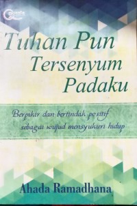 Tuhan Pun Tersenyum Padaku : Berfikir dan Bertindak Positif sebagai Wujud Mensyukuri Hidup