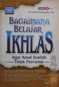 bagaimana belajar ikhlas: agar amal ibadah tidak percuma