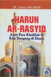 Harun Ar-Rasyid : Amir Para Khalifah & Raja Teragung di Dunia