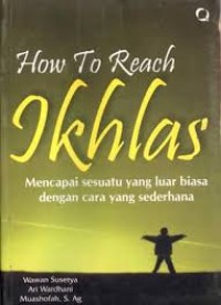 How To Reach Ikhlas : Mencapai Sesuatu yang luar biasa dengan cara yang sederhana