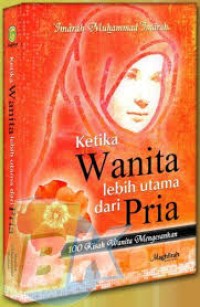 Ketika Wanita Lebih Utama dari Pria : 100 Kisah Wanita Mengesankan