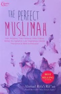 The Perfect Muslimah: Indah AKhlaknya, Teduh parasnya, Brilian Otaknya, Mantap Ilu Agamanya, Luas Pergaulannya, Dahsyat Prestasinya,& Hebat Kontribusinya