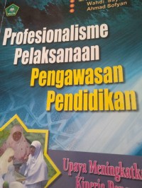 Profesionalisme Pelaksanaan Pengawasan pendidikan: Upaya Meningkatkan Kinerja Pengawas