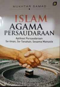 Islam Agama Persaudaraan : Aplikasi Persaudaraan Se- Iman, Se- Tanahair, Sesama Manusia